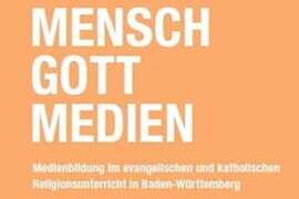 Gott - Mensch - Medien: Medienbildung im ev. und kath. RU